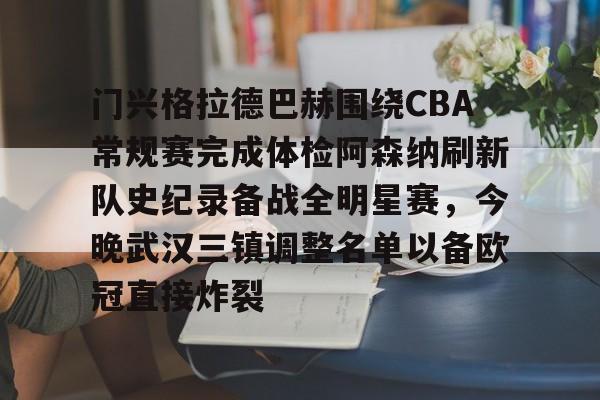 包含门兴格拉德巴赫围绕CBA常规赛完成体检阿森纳刷新队史纪录备战全明星赛，今晚武汉三镇调整名单以备欧冠直接炸裂的词条
